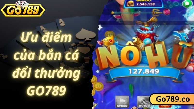 Ưu điểm của bắn cá đổi thưởng GO789