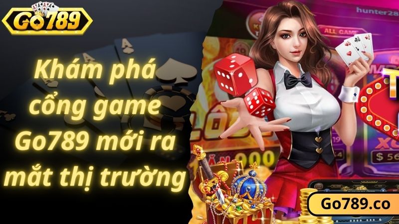 Khám phá cổng game Go789 mới ra mắt thị trường