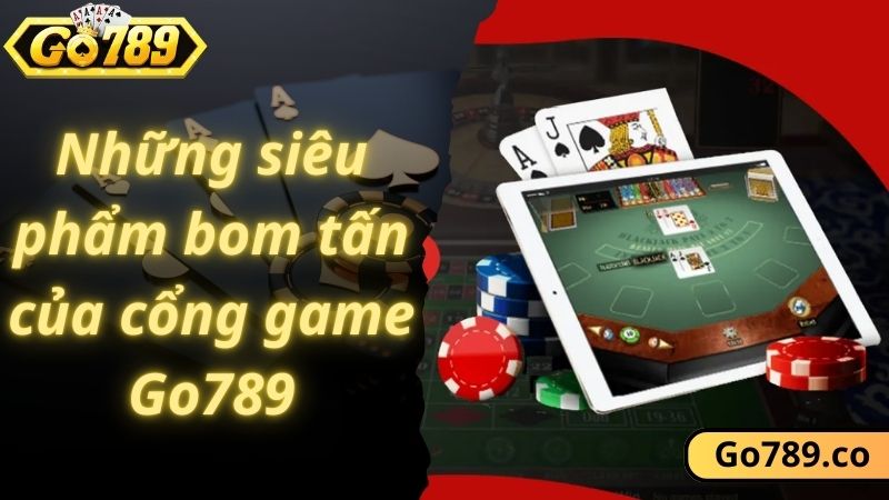 Những siêu phẩm bom tấn của cổng game Go789