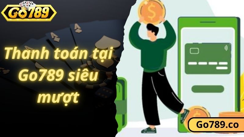 Thanh toán tại Go789 siêu mượt